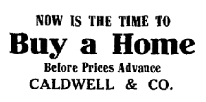 Ad: Now is the time to buy a home before prices advance. Caldwell & Co.